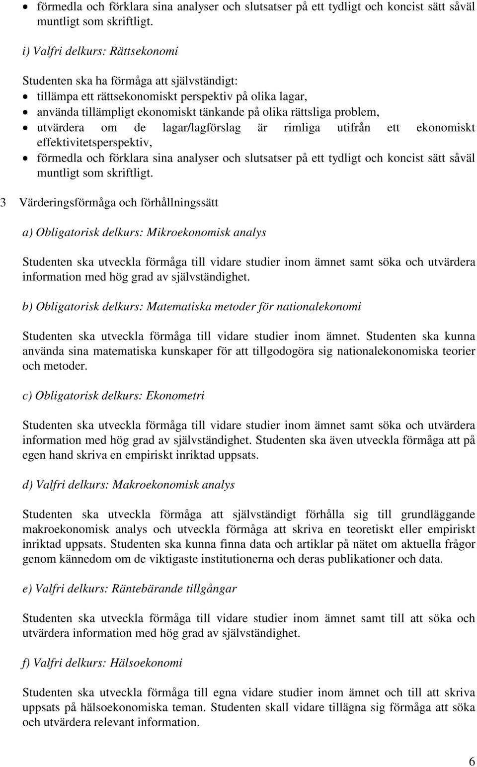 utifrån ett ekonomiskt effektivitetsperspektiv,  3 Värderingsförmåga och förhållningssätt a) Obligatorisk delkurs: Mikroekonomisk analys Studenten ska utveckla förmåga till vidare studier inom ämnet