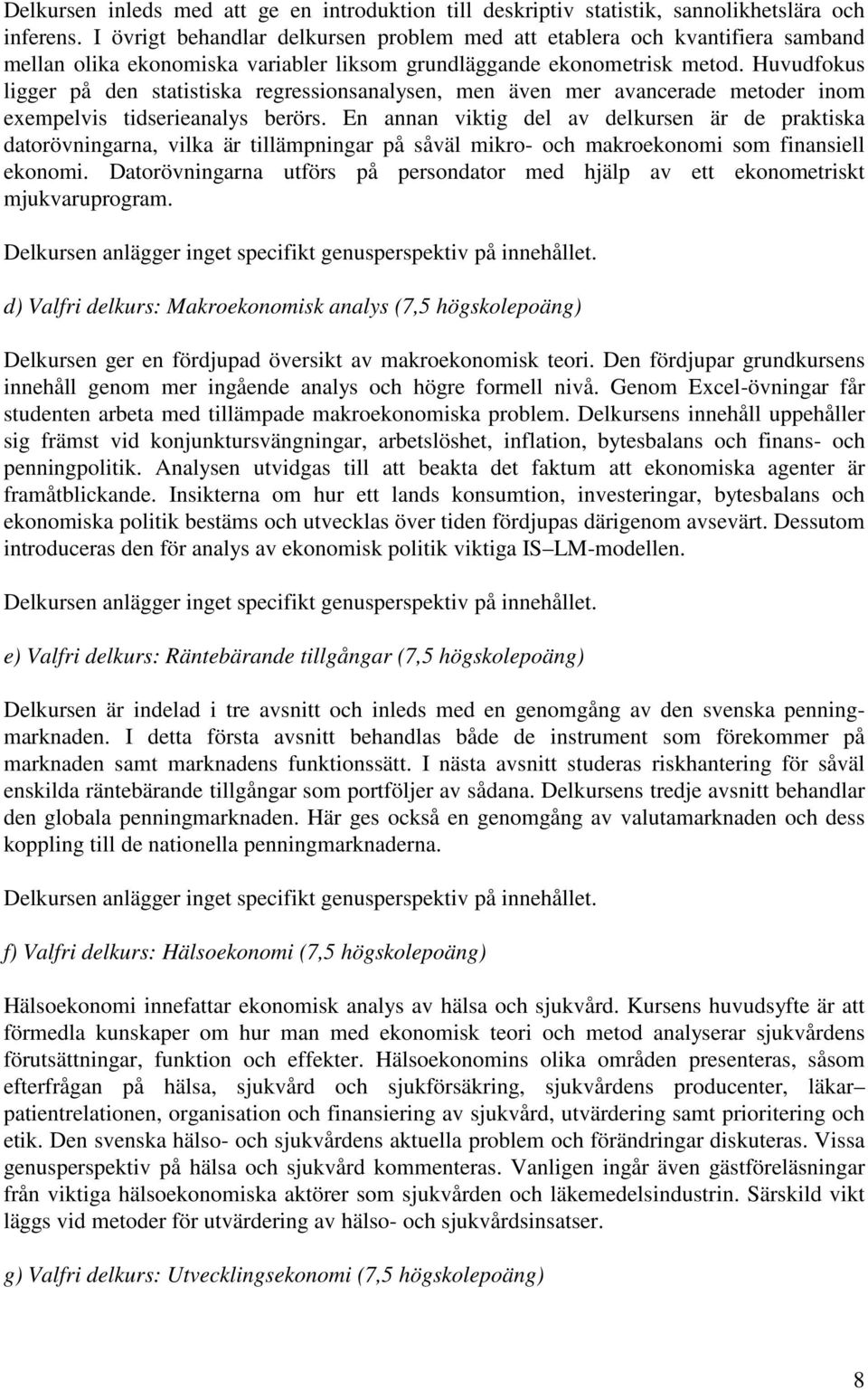 Huvudfokus ligger på den statistiska regressionsanalysen, men även mer avancerade metoder inom exempelvis tidserieanalys berörs.