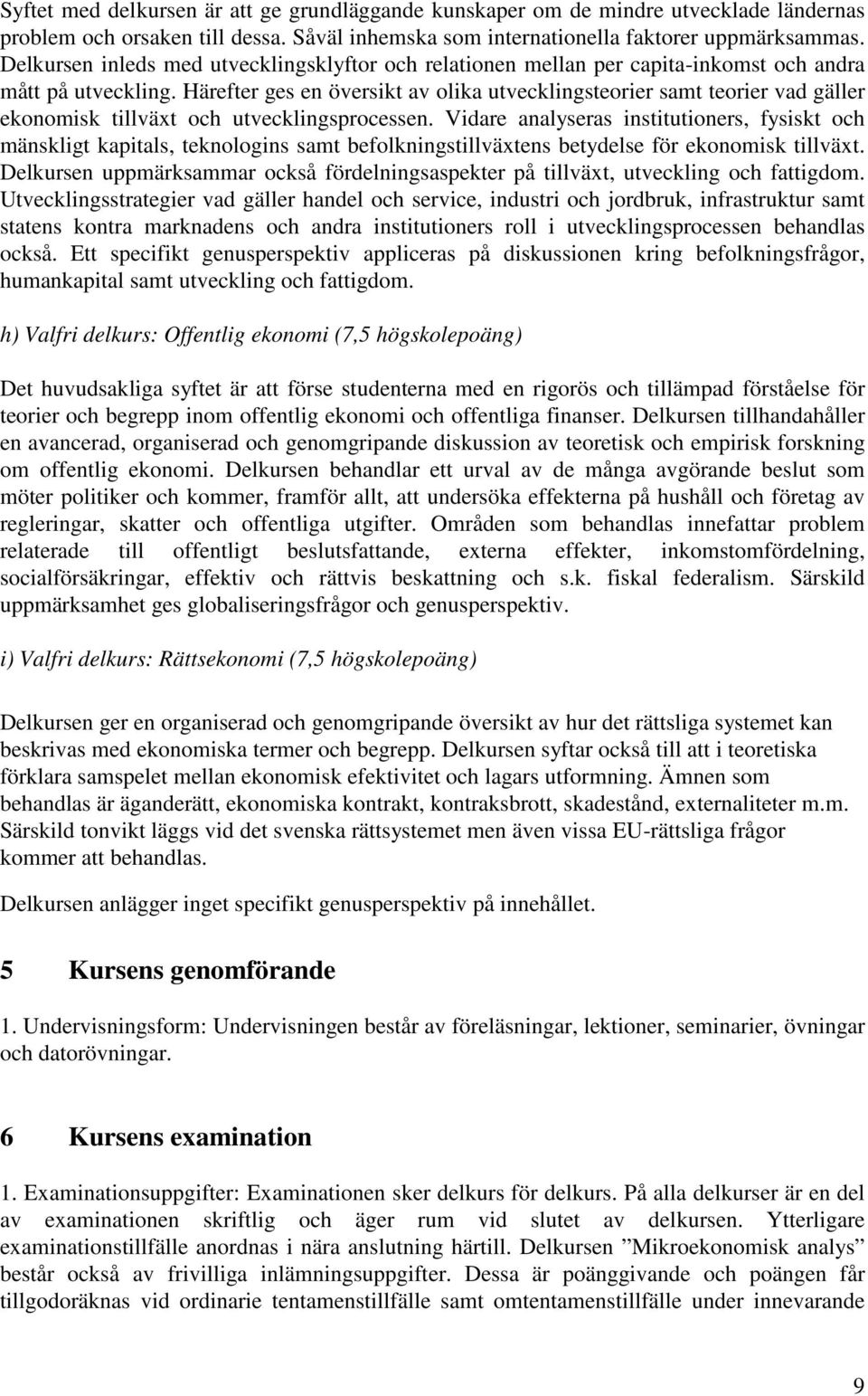 Härefter ges en översikt av olika utvecklingsteorier samt teorier vad gäller ekonomisk tillväxt och utvecklingsprocessen.