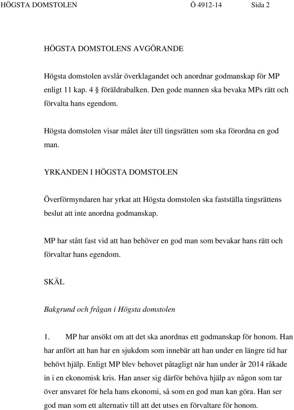 YRKANDEN I HÖGSTA DOMSTOLEN Överförmyndaren har yrkat att Högsta domstolen ska fastställa tingsrättens beslut att inte anordna godmanskap.