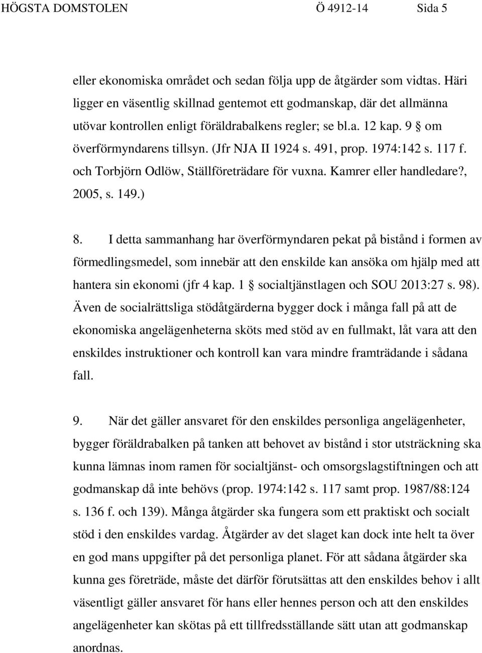 491, prop. 1974:142 s. 117 f. och Torbjörn Odlöw, Ställföreträdare för vuxna. Kamrer eller handledare?, 2005, s. 149.) 8.