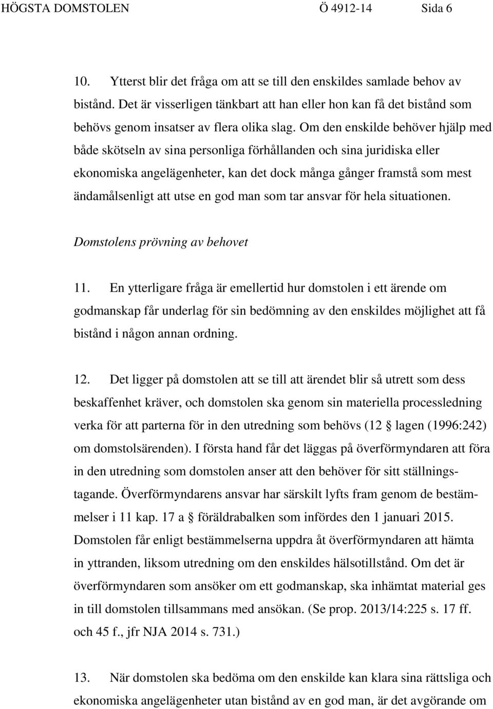 Om den enskilde behöver hjälp med både skötseln av sina personliga förhållanden och sina juridiska eller ekonomiska angelägenheter, kan det dock många gånger framstå som mest ändamålsenligt att utse