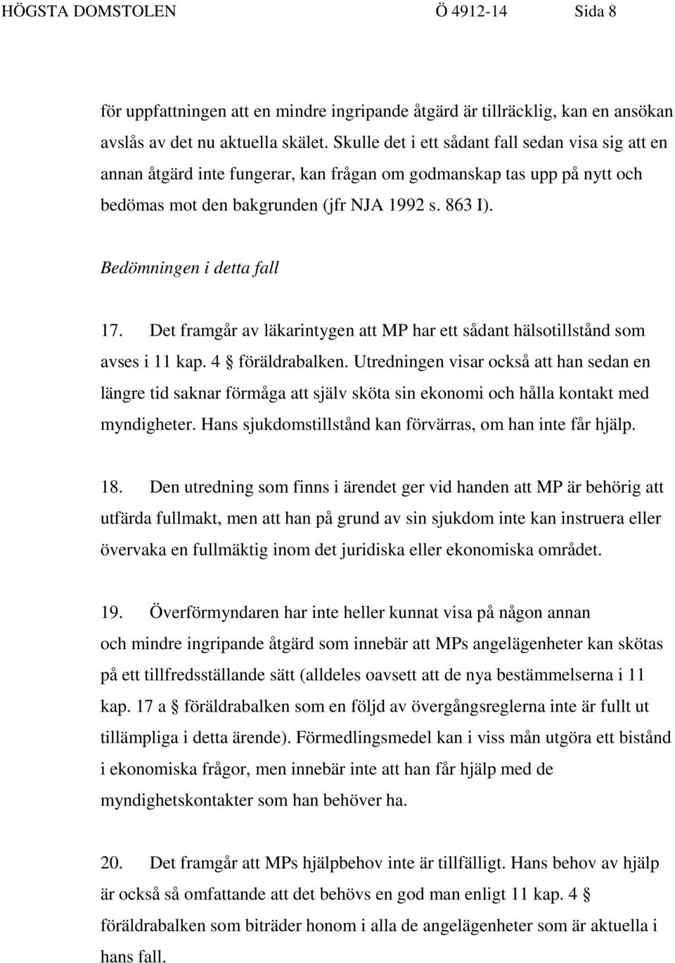 Bedömningen i detta fall 17. Det framgår av läkarintygen att MP har ett sådant hälsotillstånd som avses i 11 kap. 4 föräldrabalken.