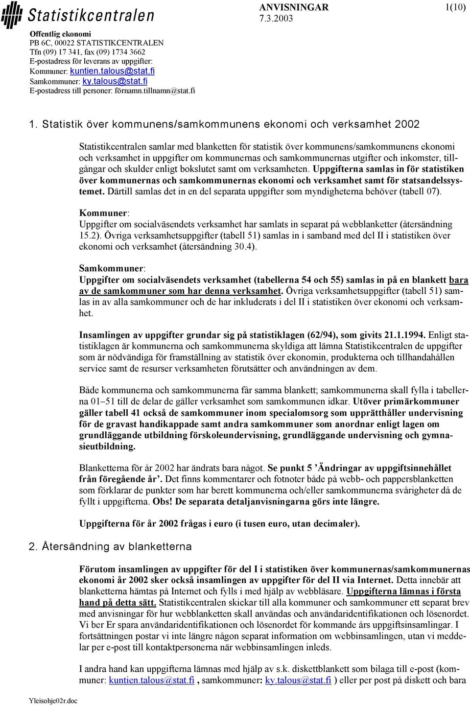 doc Statistikcentralen samlar med blanketten för statistik över kommunens/samkommunens ekonomi och verksamhet in uppgifter om kommunernas och samkommunernas utgifter och inkomster, tillgångar och