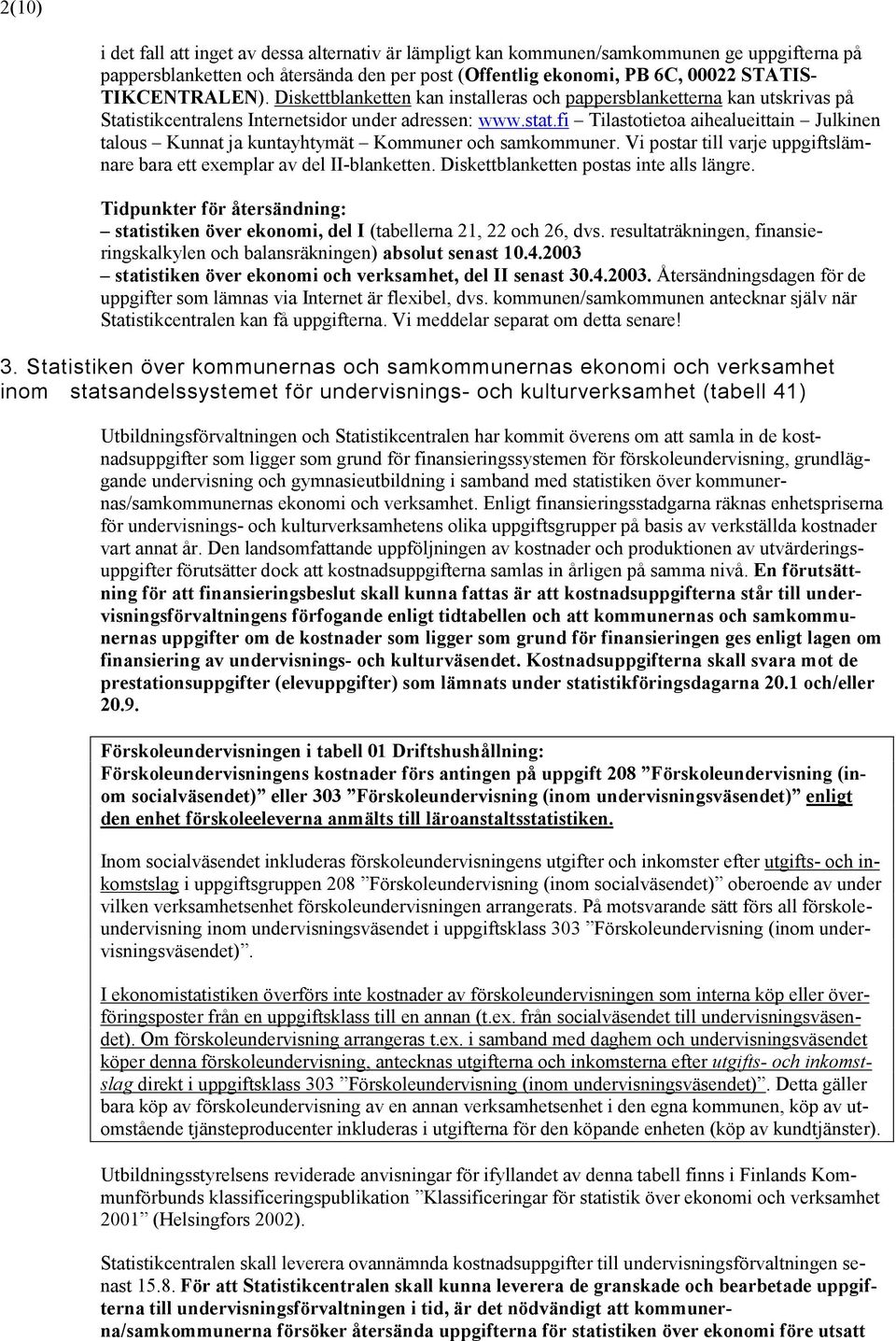 fi Tilastotietoa aihealueittain Julkinen talous Kunnat ja kuntayhtymät Kommuner och samkommuner. Vi postar till varje uppgiftslämnare bara ett exemplar av del II-blanketten.