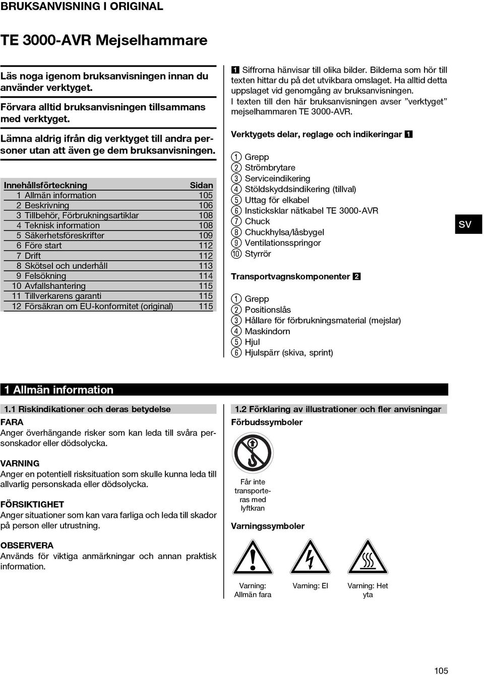 Innehållsförteckning Sidan 1 Allmän information 105 2 Beskrivning 106 3 Tillbehör, Förbrukningsartiklar 108 4 Teknisk information 108 5 Säkerhetsföreskrifter 109 6 Före start 112 7Drift 112 8 Skötsel