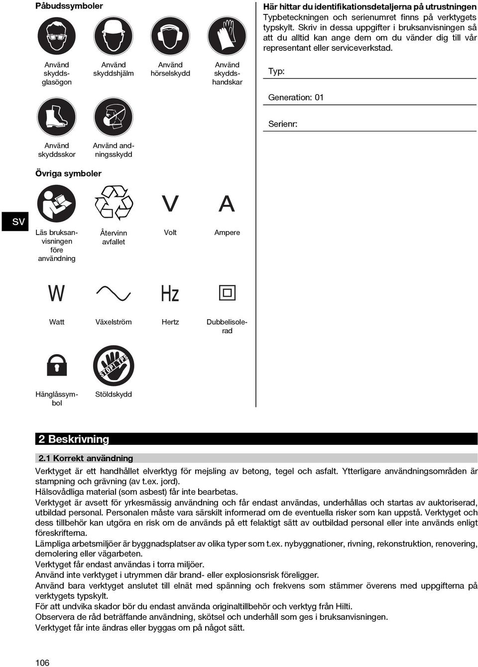 Använd skyddsglasögon Använd skyddshjälm Använd hörselskydd Använd skyddshandskar Typ: Generation: 01 Serienr: Använd skyddsskor Använd andningsskydd Övriga symboler Läs bruksanvisningen före