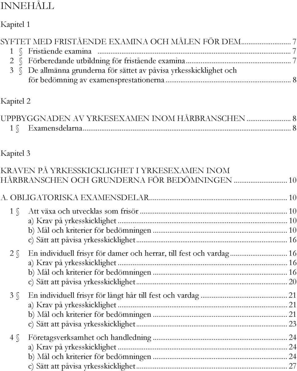 .. 8 Kapitel 3 KRAVEN PÅ YRKESSKICKLIGHET I YRKESEXAMEN INOM HÅRBRANSCHEN OCH GRUNDERNA FÖR BEDÖMNINGEN... 10 A. OBLIGATORISKA EXAMENSDELAR... 10 1 Att växa och utvecklas som frisör.