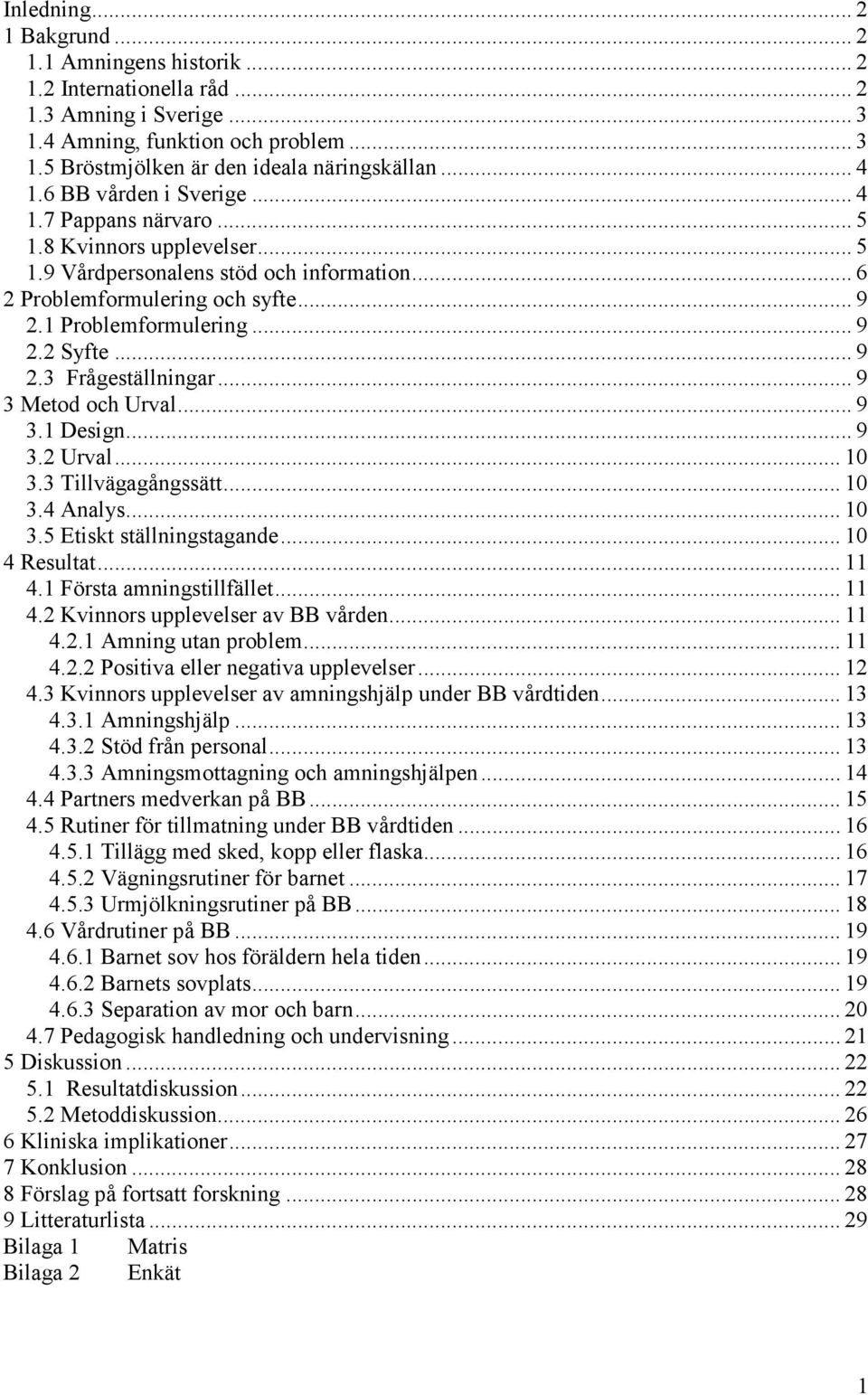 .. 9 2.3 Frågeställningar... 9 3 Metod och Urval... 9 3.1 Design... 9 3.2 Urval... 10 3.3 Tillvägagångssätt... 10 3.4 Analys... 10 3.5 Etiskt ställningstagande... 10 4 Resultat... 11 4.