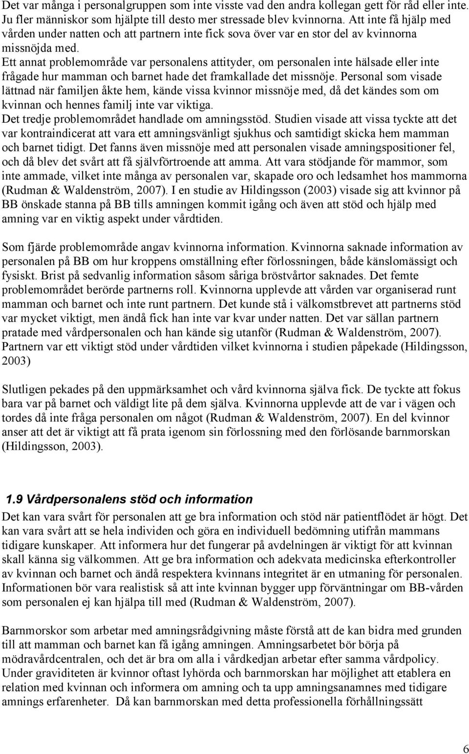 Ett annat problemområde var personalens attityder, om personalen inte hälsade eller inte frågade hur mamman och barnet hade det framkallade det missnöje.