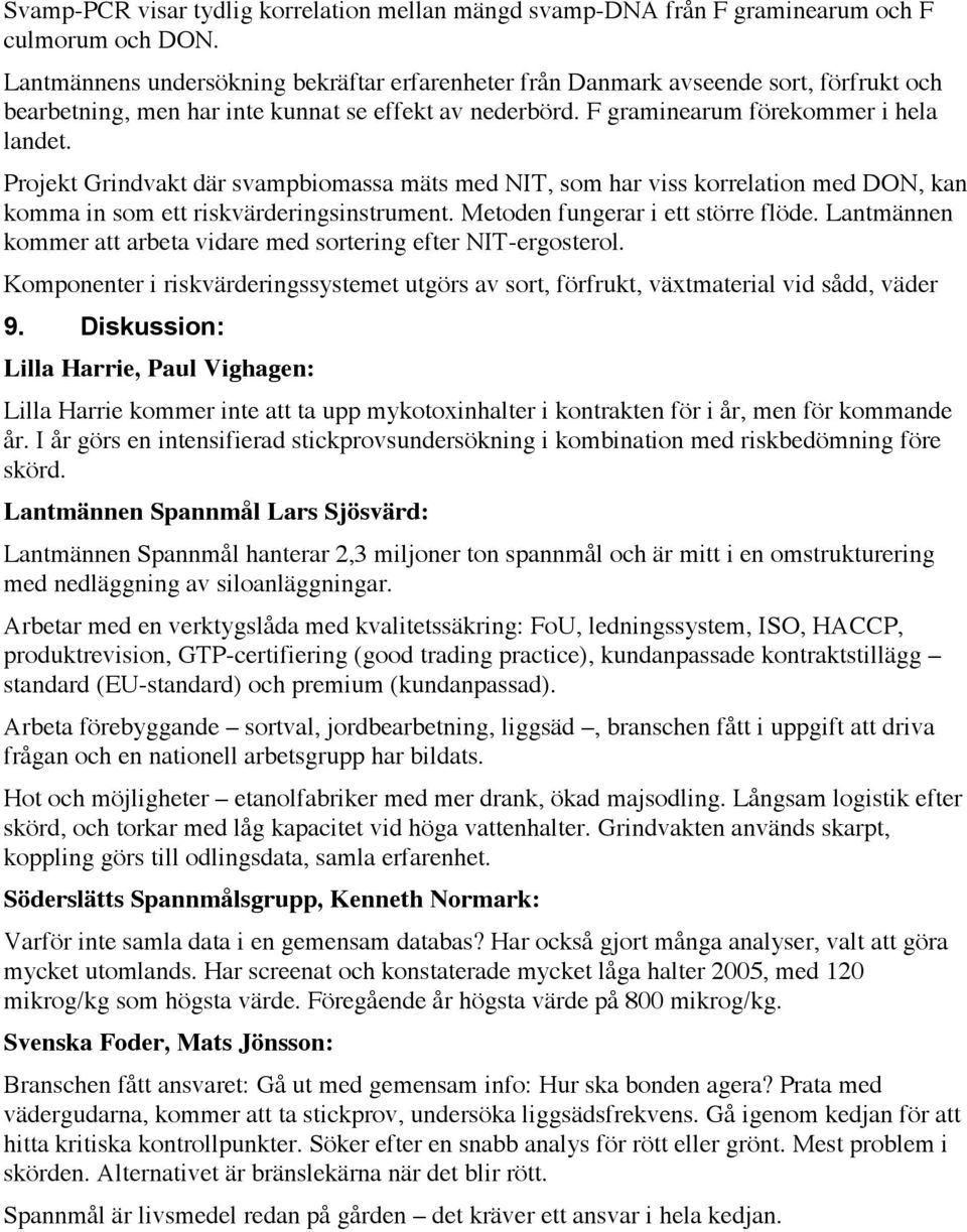 Projekt Grindvakt där svampbiomassa mäts med NIT, som har viss korrelation med DON, kan komma in som ett riskvärderingsinstrument. Metoden fungerar i ett större flöde.