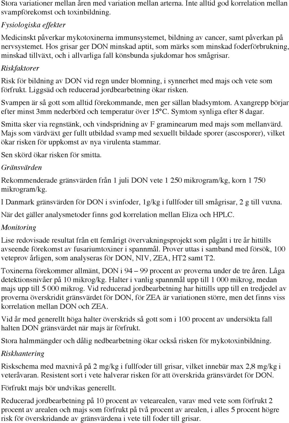 Hos grisar ger DON minskad aptit, som märks som minskad foderförbrukning, minskad tillväxt, och i allvarliga fall könsbunda sjukdomar hos smågrisar.