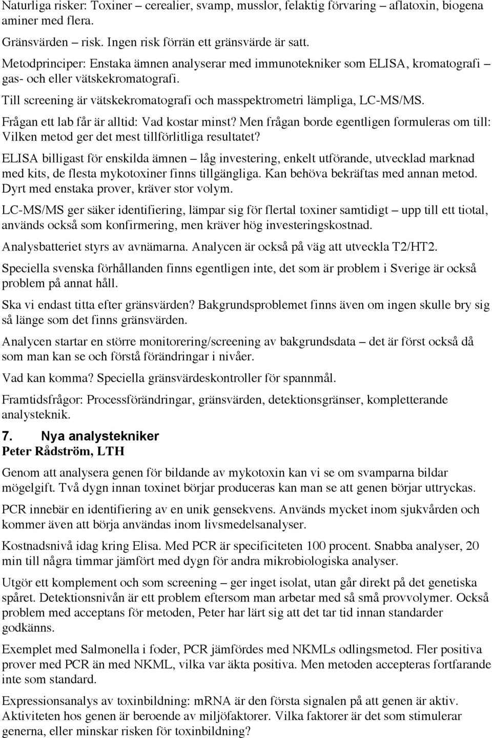 Frågan ett lab får är alltid: Vad kostar minst? Men frågan borde egentligen formuleras om till: Vilken metod ger det mest tillförlitliga resultatet?