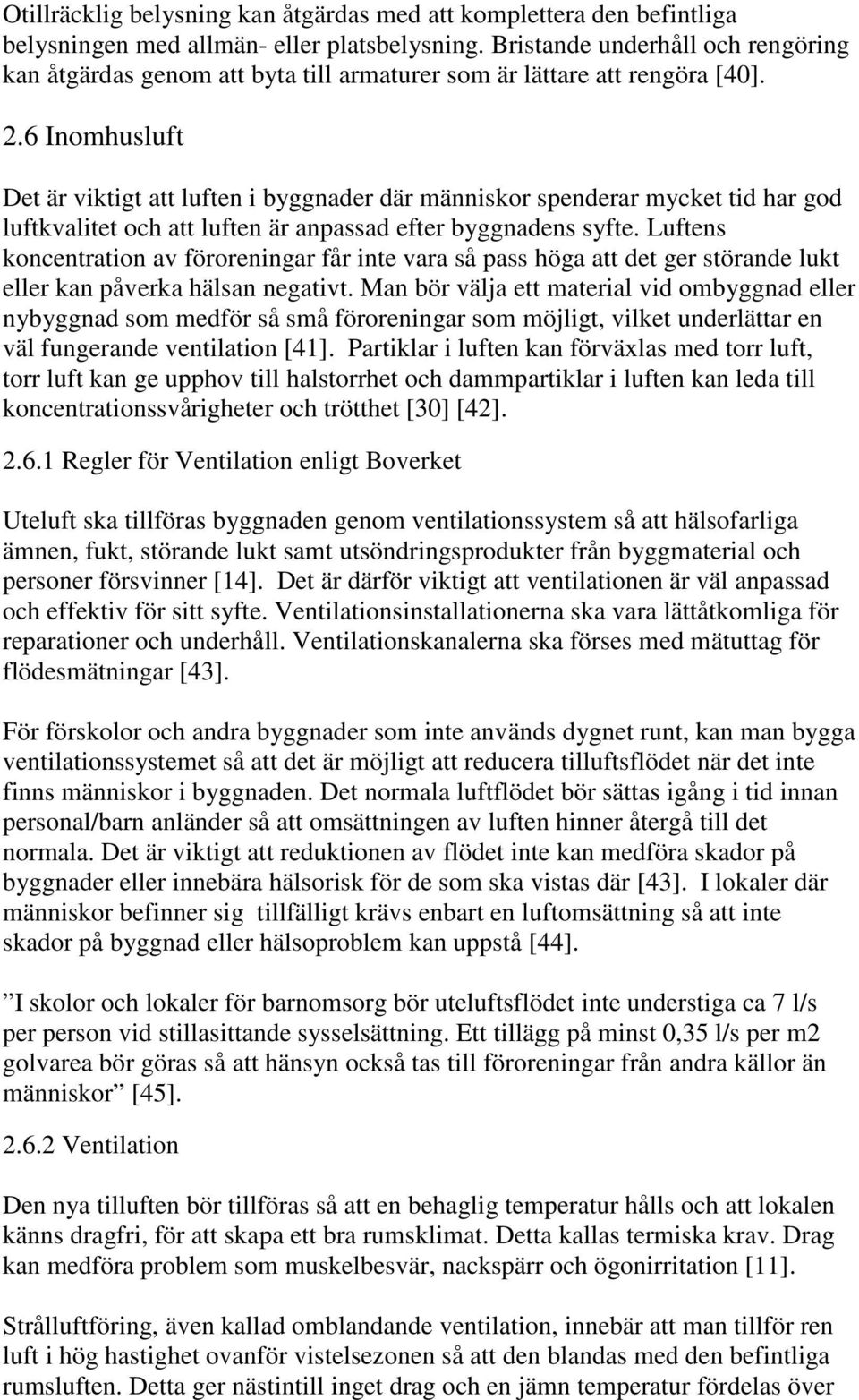 6 Inomhusluft Det är viktigt att luften i byggnader där människor spenderar mycket tid har god luftkvalitet och att luften är anpassad efter byggnadens syfte.