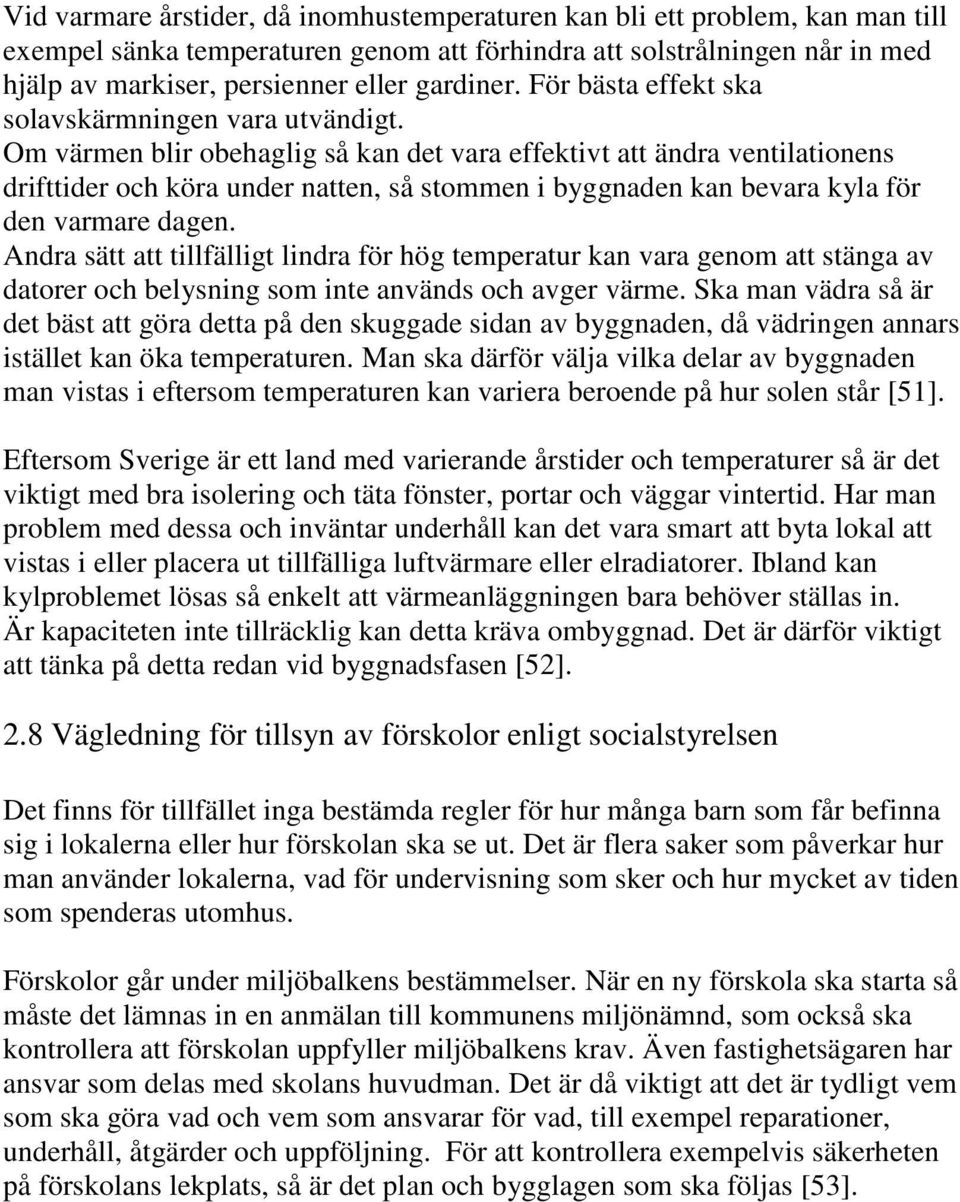 Om värmen blir obehaglig så kan det vara effektivt att ändra ventilationens drifttider och köra under natten, så stommen i byggnaden kan bevara kyla för den varmare dagen.