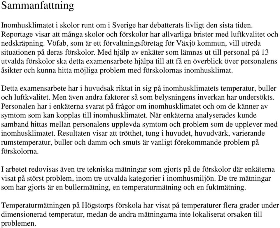 Vöfab, som är ett förvaltningsföretag för Växjö kommun, vill utreda situationen på deras förskolor.