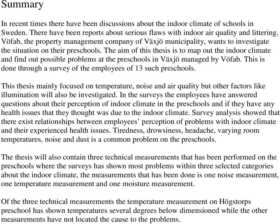 The aim of this thesis is to map out the indoor climate and find out possible problems at the preschools in Växjö managed by Vöfab.