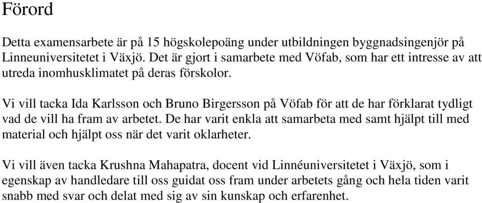 Vi vill tacka Ida Karlsson och Bruno Birgersson på Vöfab för att de har förklarat tydligt vad de vill ha fram av arbetet.