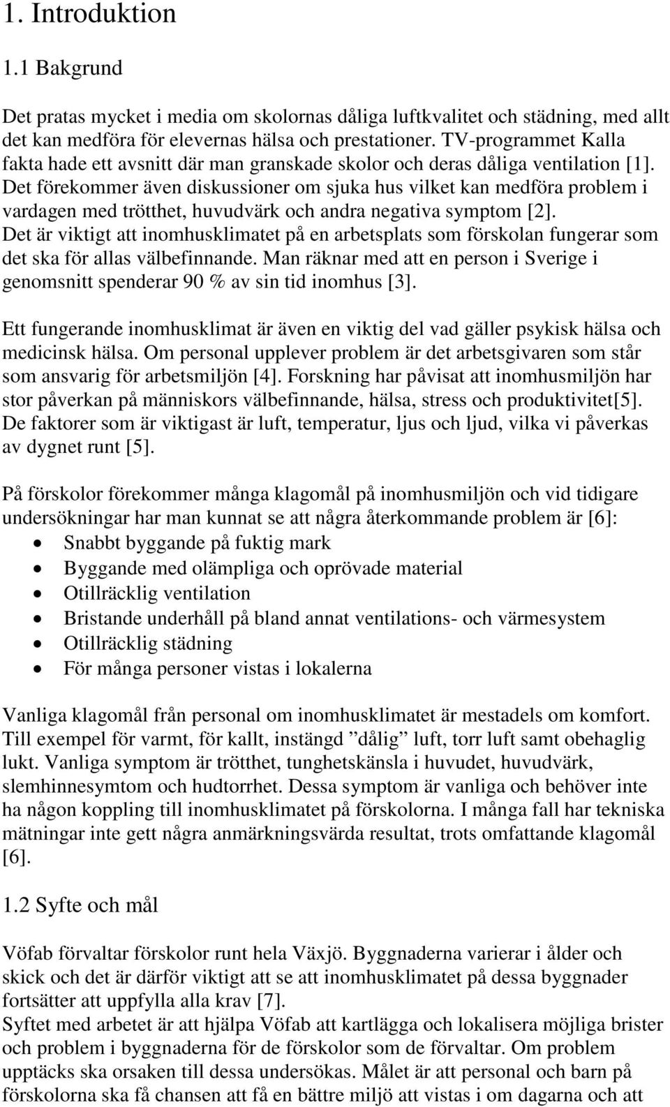 Det förekommer även diskussioner om sjuka hus vilket kan medföra problem i vardagen med trötthet, huvudvärk och andra negativa symptom [2].