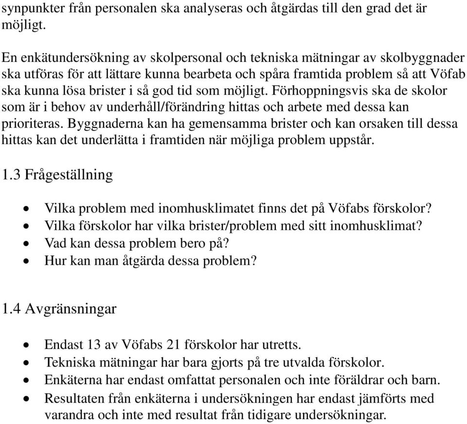 möjligt. Förhoppningsvis ska de skolor som är i behov av underhåll/förändring hittas och arbete med dessa kan prioriteras.