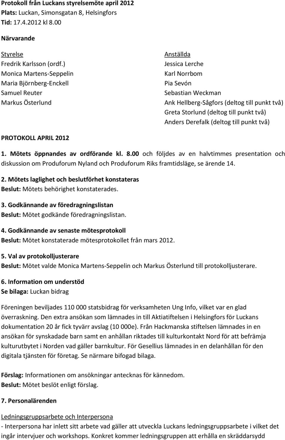 Storlund (deltog till punkt två) Anders Derefalk (deltog till punkt två) PROTOKOLL APRIL 2012 1. Mötets öppnandes av ordförande kl. 8.