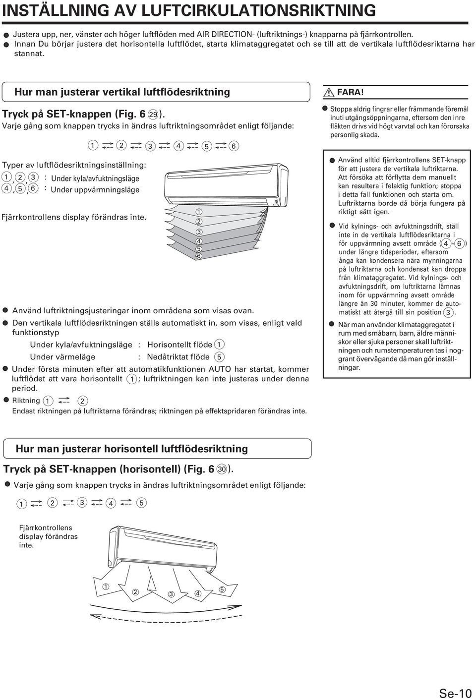 Hur man justerar vertikal luftflödesriktning Tryck på SET-knappen (Fig. 6 9 ).