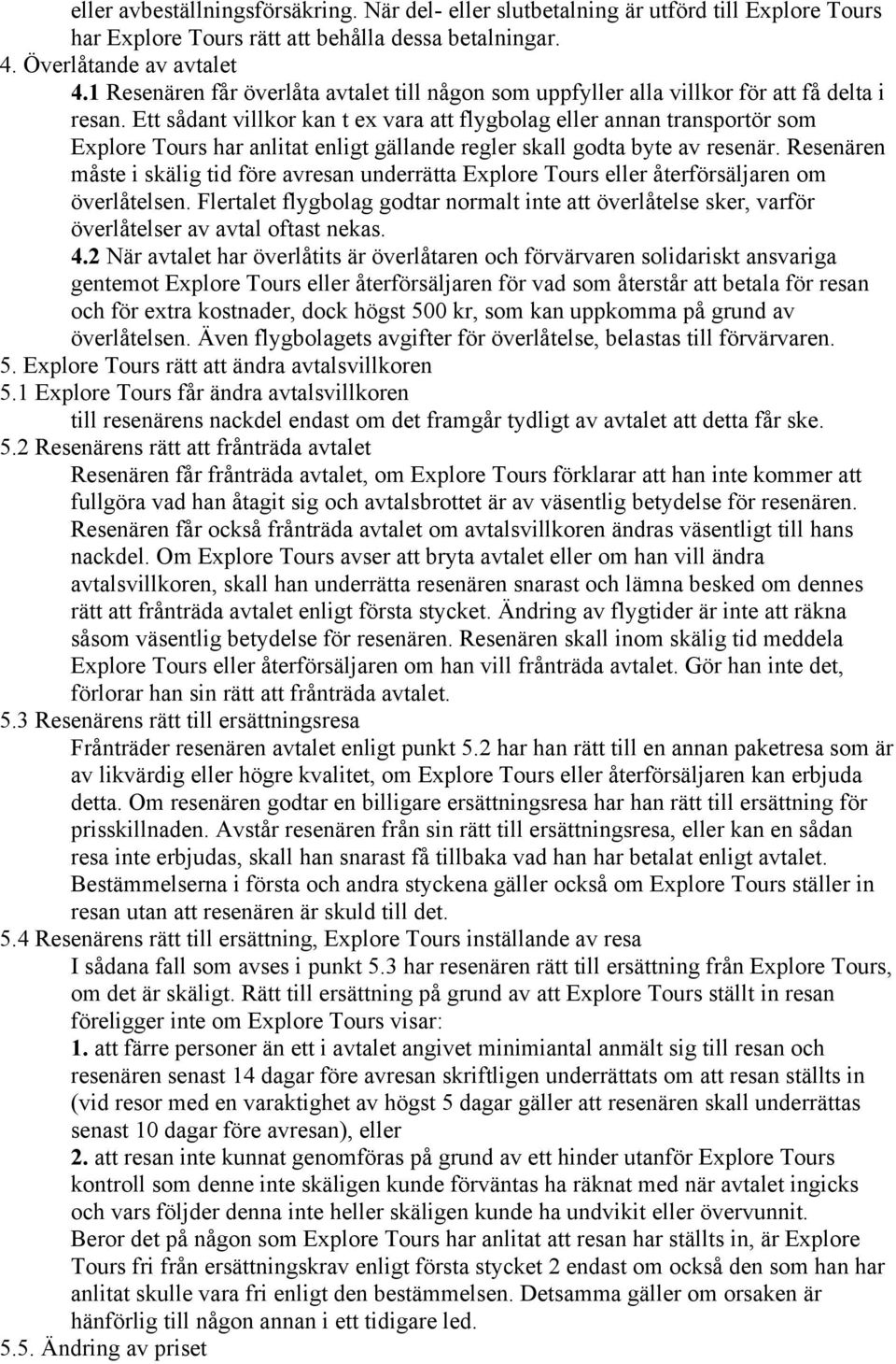 Ett sådant villkor kan t ex vara att flygbolag eller annan transportör som Explore Tours har anlitat enligt gällande regler skall godta byte av resenär.
