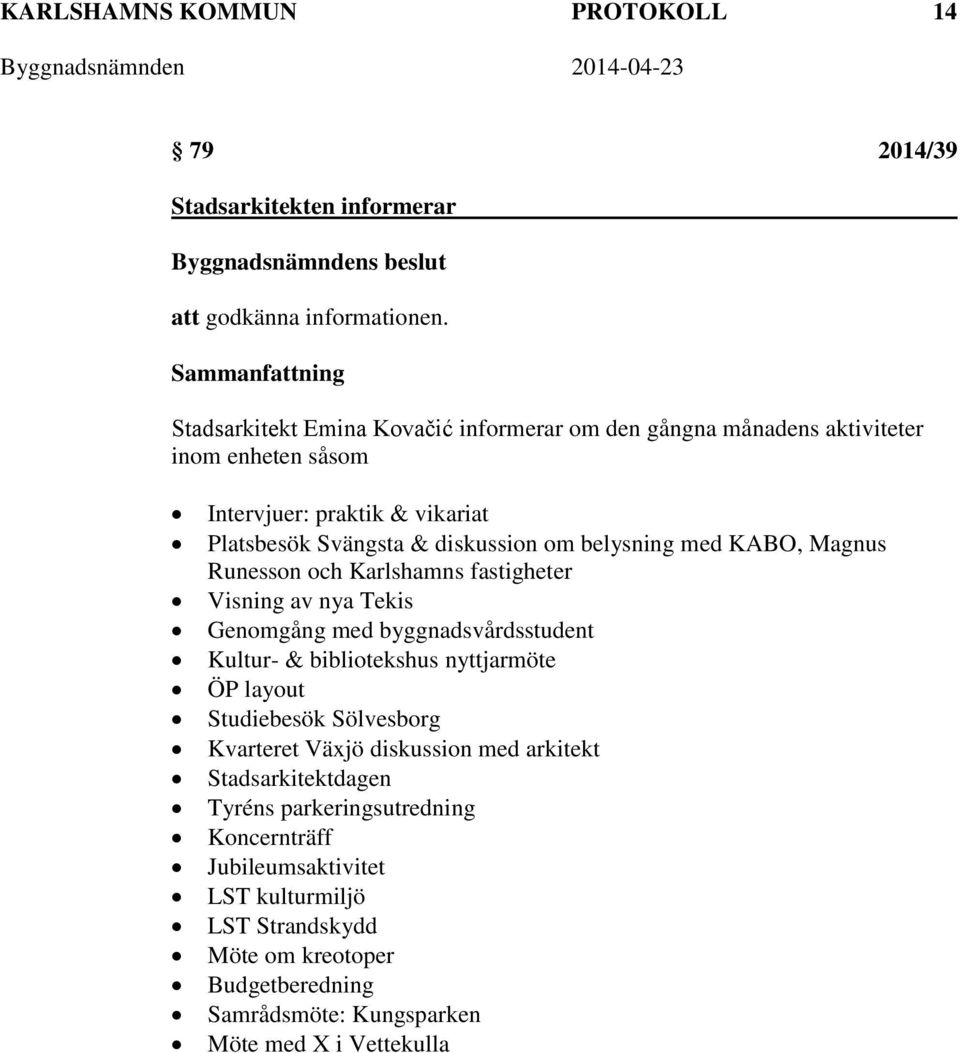 med KABO, Magnus Runesson och Karlshamns fastigheter Visning av nya Tekis Genomgång med byggnadsvårdsstudent Kultur- & bibliotekshus nyttjarmöte ÖP layout Studiebesök