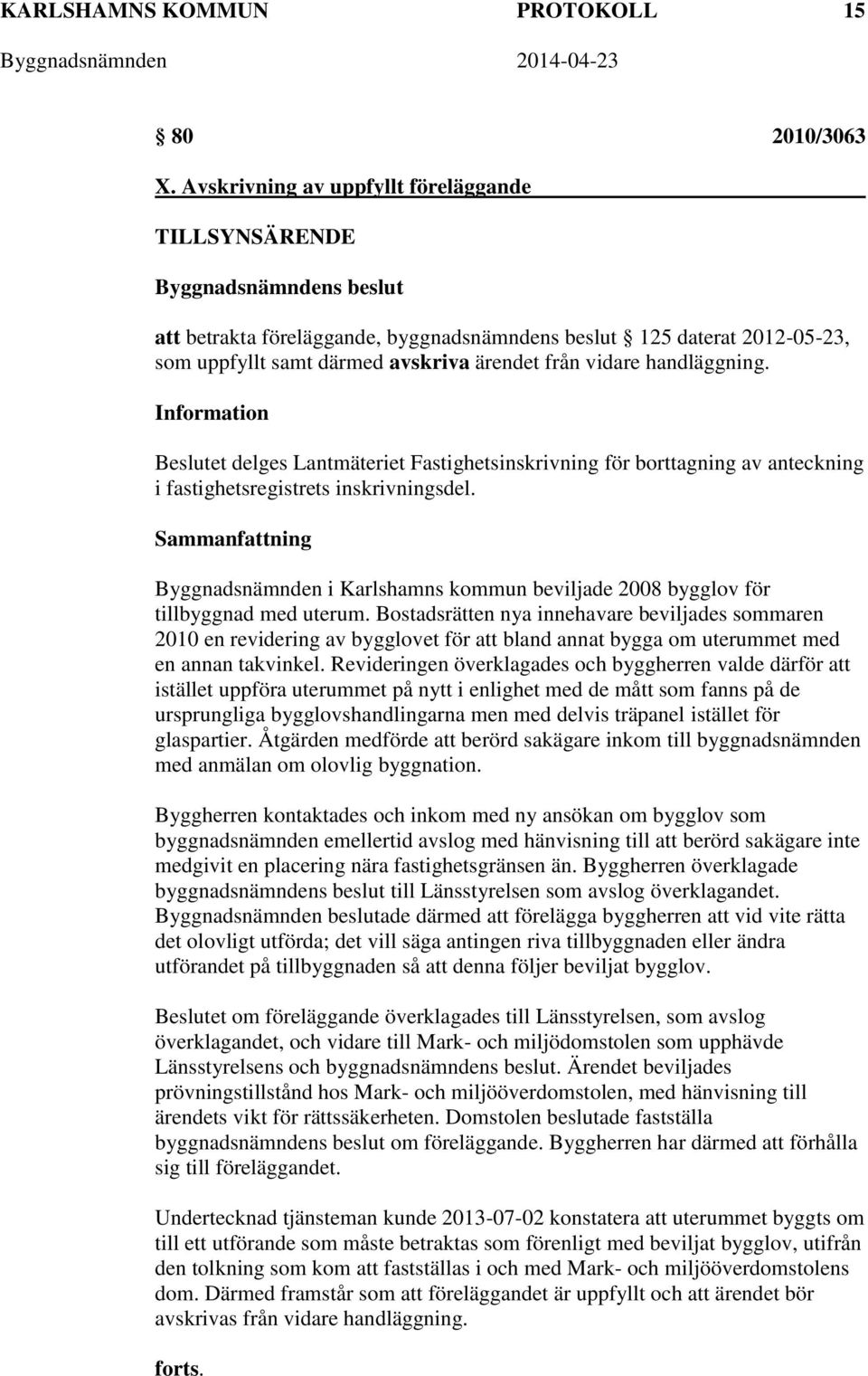 Information Beslutet delges Lantmäteriet Fastighetsinskrivning för borttagning av anteckning i fastighetsregistrets inskrivningsdel.