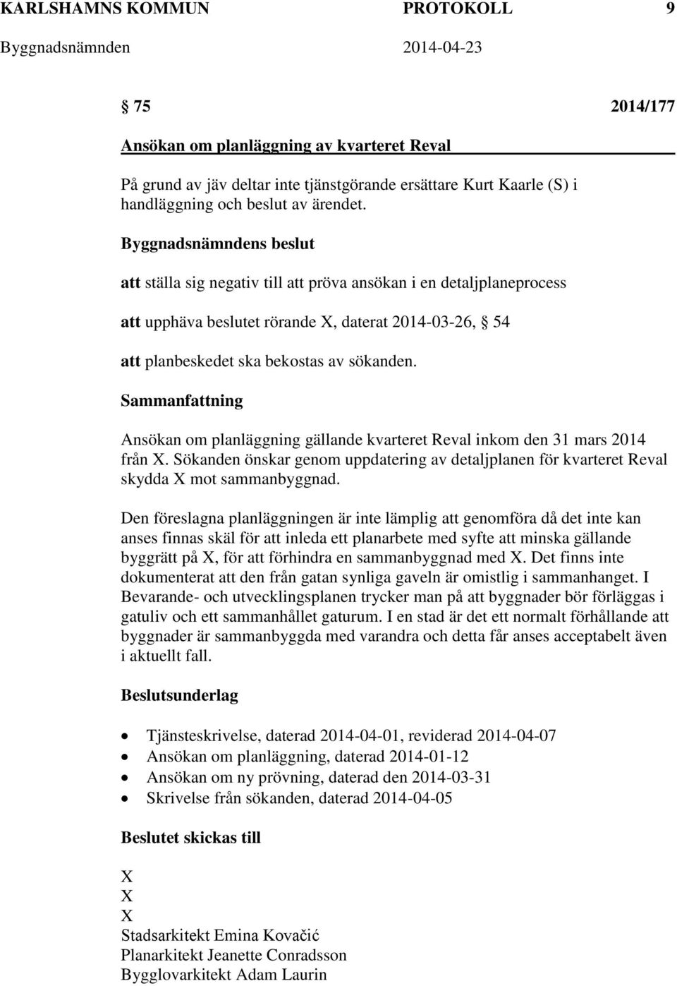 Ansökan om planläggning gällande kvarteret Reval inkom den 31 mars 2014 från X. Sökanden önskar genom uppdatering av detaljplanen för kvarteret Reval skydda X mot sammanbyggnad.