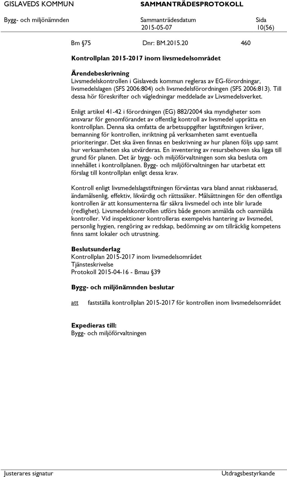 Enligt artikel 41-42 i förordningen (EG) 882/2004 ska myndigheter som ansvarar för genomförandet av offentlig kontroll av livsmedel upprätta en kontrollplan.