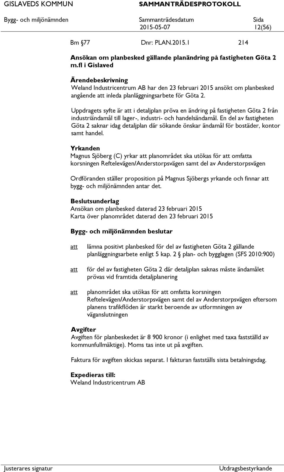 Uppdragets syfte är i detaljplan pröva en ändring på fastigheten Göta 2 från industriändamål till lager-, industri- och handelsändamål.