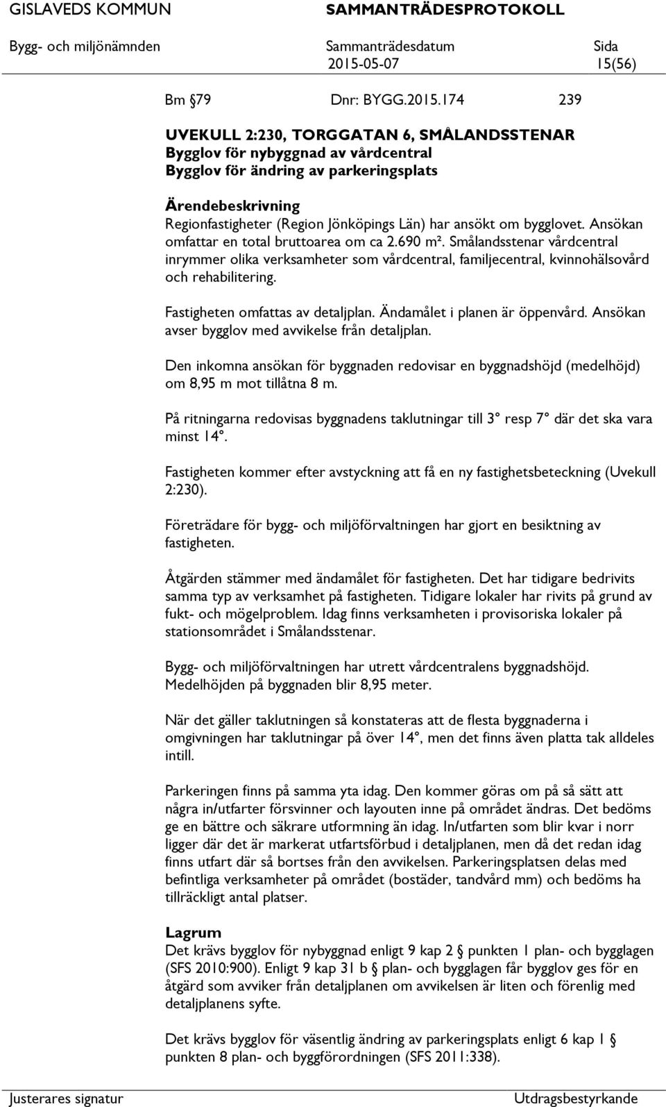 Smålandsstenar vårdcentral inrymmer olika verksamheter som vårdcentral, familjecentral, kvinnohälsovård och rehabilitering. Fastigheten omfas av detaljplan. Ändamålet i planen är öppenvård.