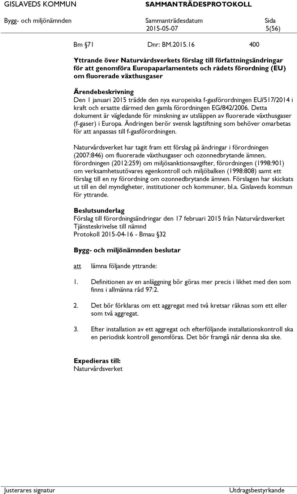 Detta dokument är vägledande för minskning av utsläppen av fluorerade växthusgaser (f-gaser) i Europa. Ändringen berör svensk lagstiftning som behöver omarbetas för anpassas till f-gasförordningen.