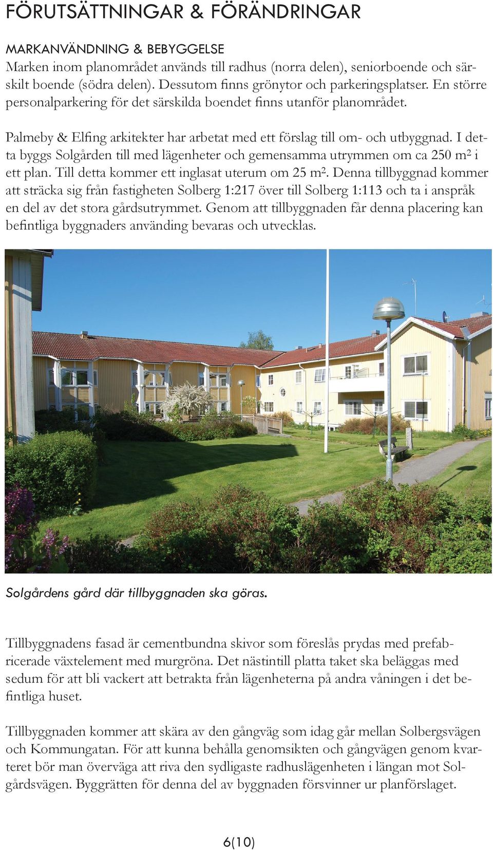 Palmeby & Elfing arkitekter har arbetat med ett förslag till om- och utbyggnad. I detta byggs Solgården till med lägenheter och gemensamma utrymmen om ca 250 m2 i ett plan.