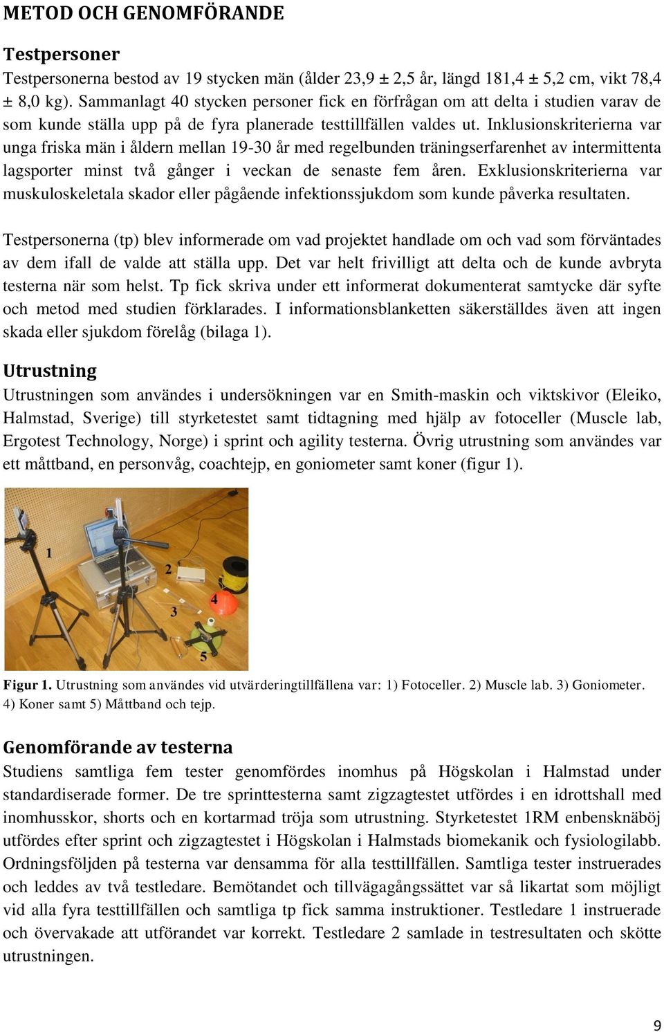 Inklusionskriterierna var unga friska män i åldern mellan 19-30 år med regelbunden träningserfarenhet av intermittenta lagsporter minst två gånger i veckan de senaste fem åren.