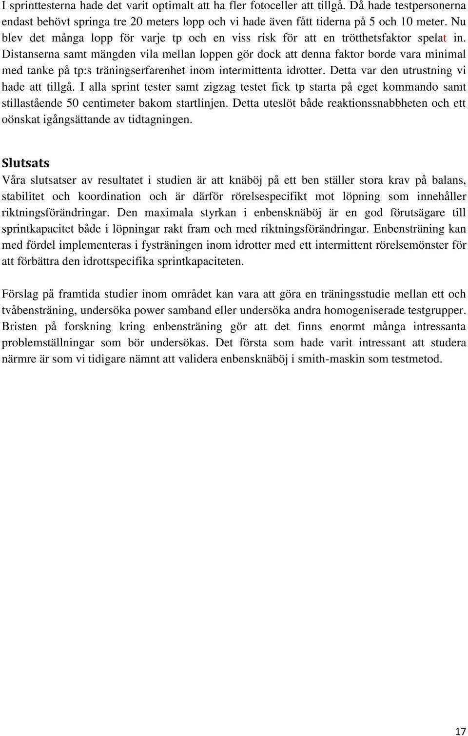 Distanserna samt mängden vila mellan loppen gör dock att denna faktor borde vara minimal med tanke på tp:s träningserfarenhet inom intermittenta idrotter. Detta var den utrustning vi hade att tillgå.