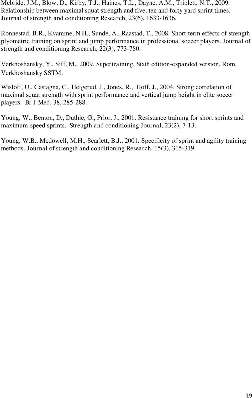 Short-term effects of strength plyometric training on sprint and jump performance in professional soccer players. Journal of strength and conditioning Research, 22(3), 773-780. Verkhoshansky, Y.