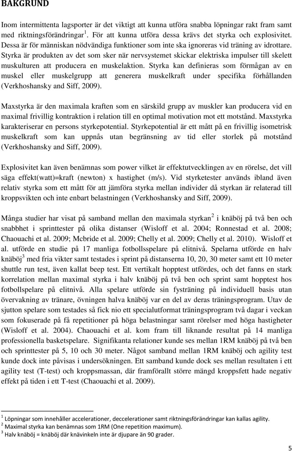 Styrka är produkten av det som sker när nervsystemet skickar elektriska impulser till skelett muskulturen att producera en muskelaktion.