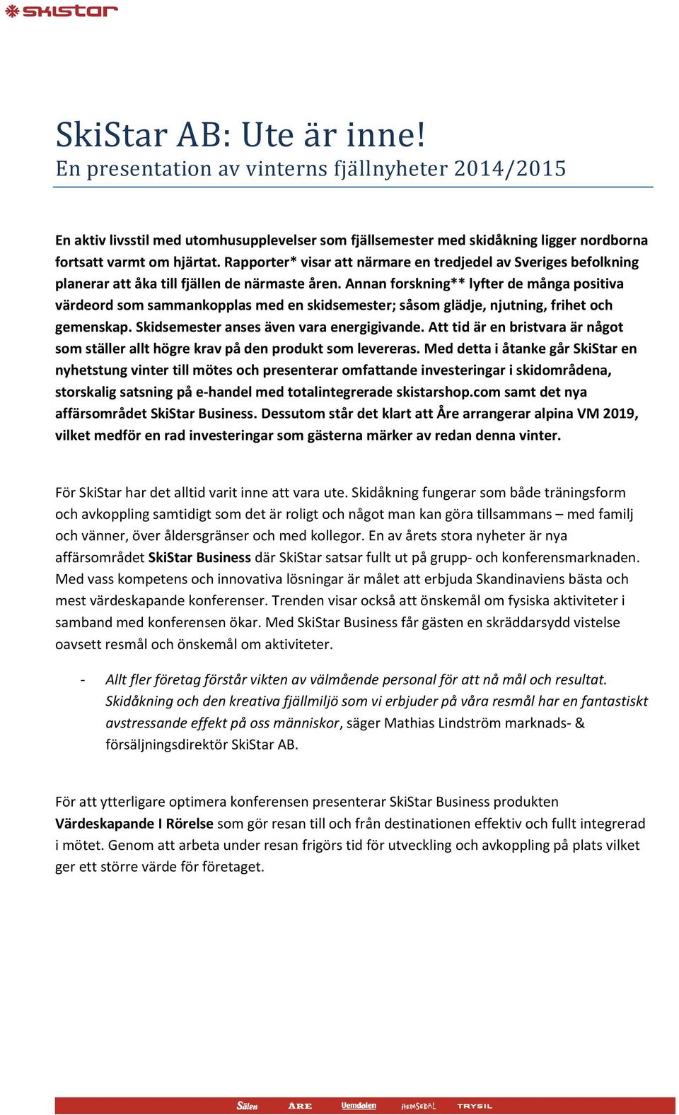 Annan forskning** lyfter de många positiva värdeord som sammankopplas med en skidsemester; såsom glädje, njutning, frihet och gemenskap. Skidsemester anses även vara energigivande.