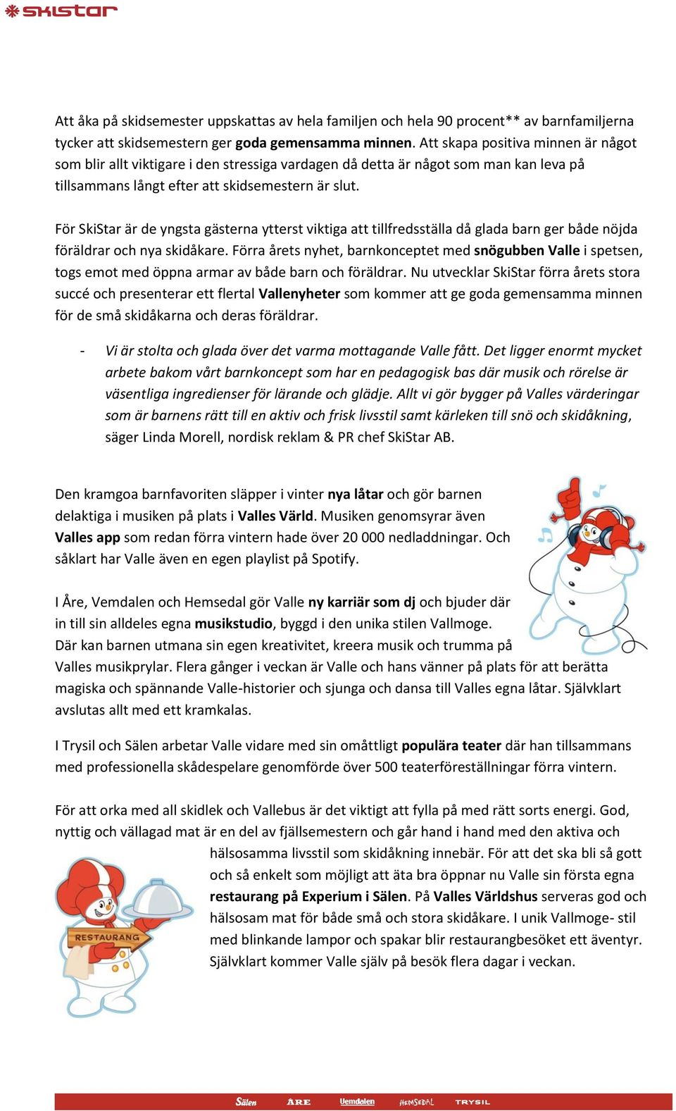 För SkiStar är de yngsta gästerna ytterst viktiga att tillfredsställa då glada barn ger både nöjda föräldrar och nya skidåkare.