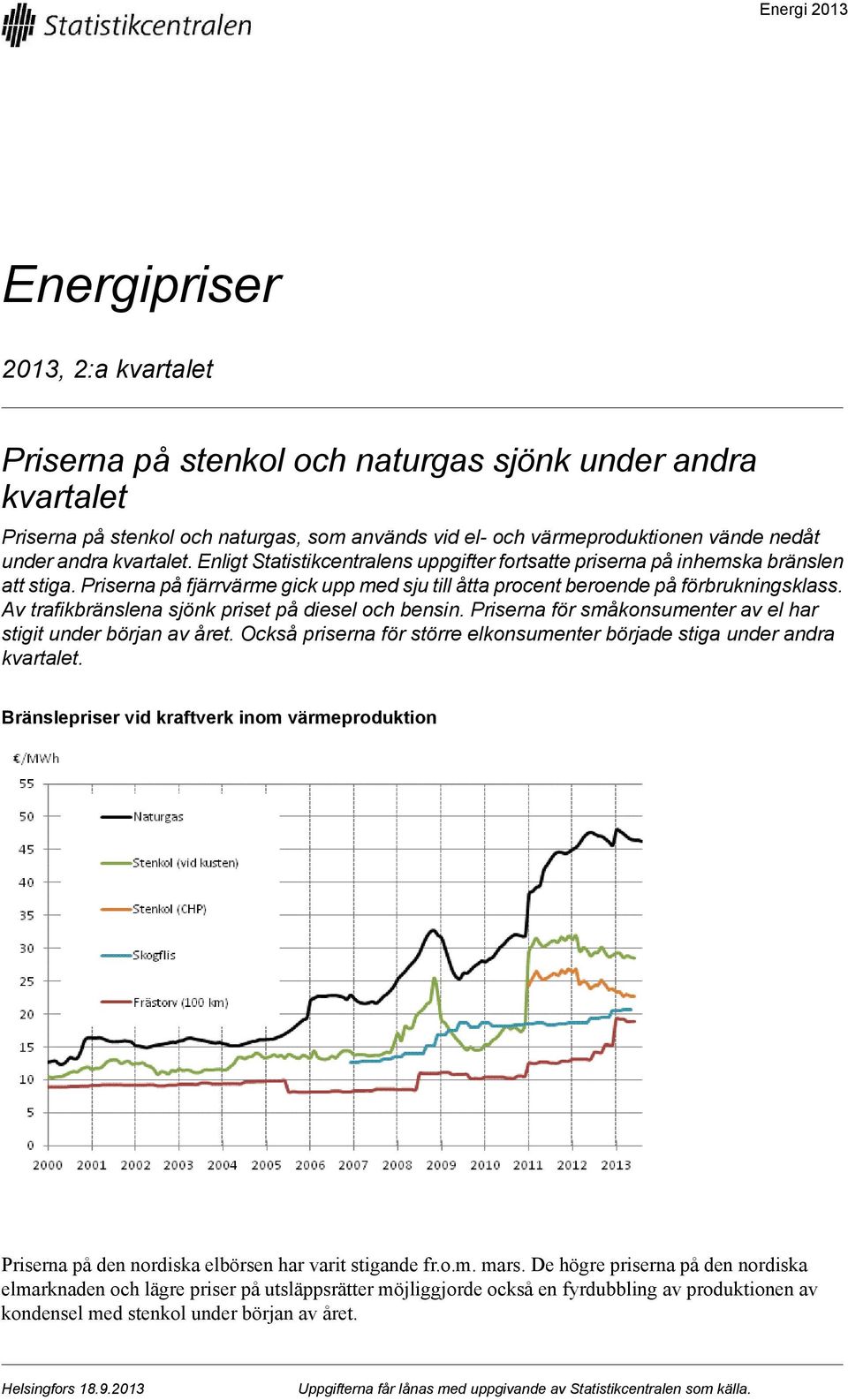 Av trafikbränslena sjönk priset på diesel och bensin. Priserna för småkonsumenter av el har stigit under början av året. Också priserna för större elkonsumenter började stiga under andra kvartalet.