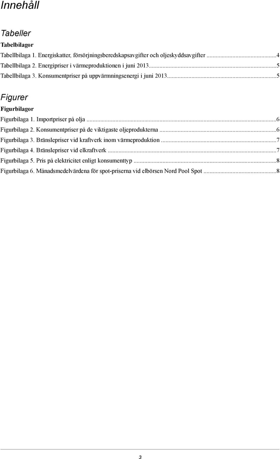 Importpriser på olja...6 Figurbilaga 2. Konsumentpriser på de viktigaste oljeprodukterna...6 Figurbilaga 3. Bränslepriser vid kraftverk inom värmeproduktion.