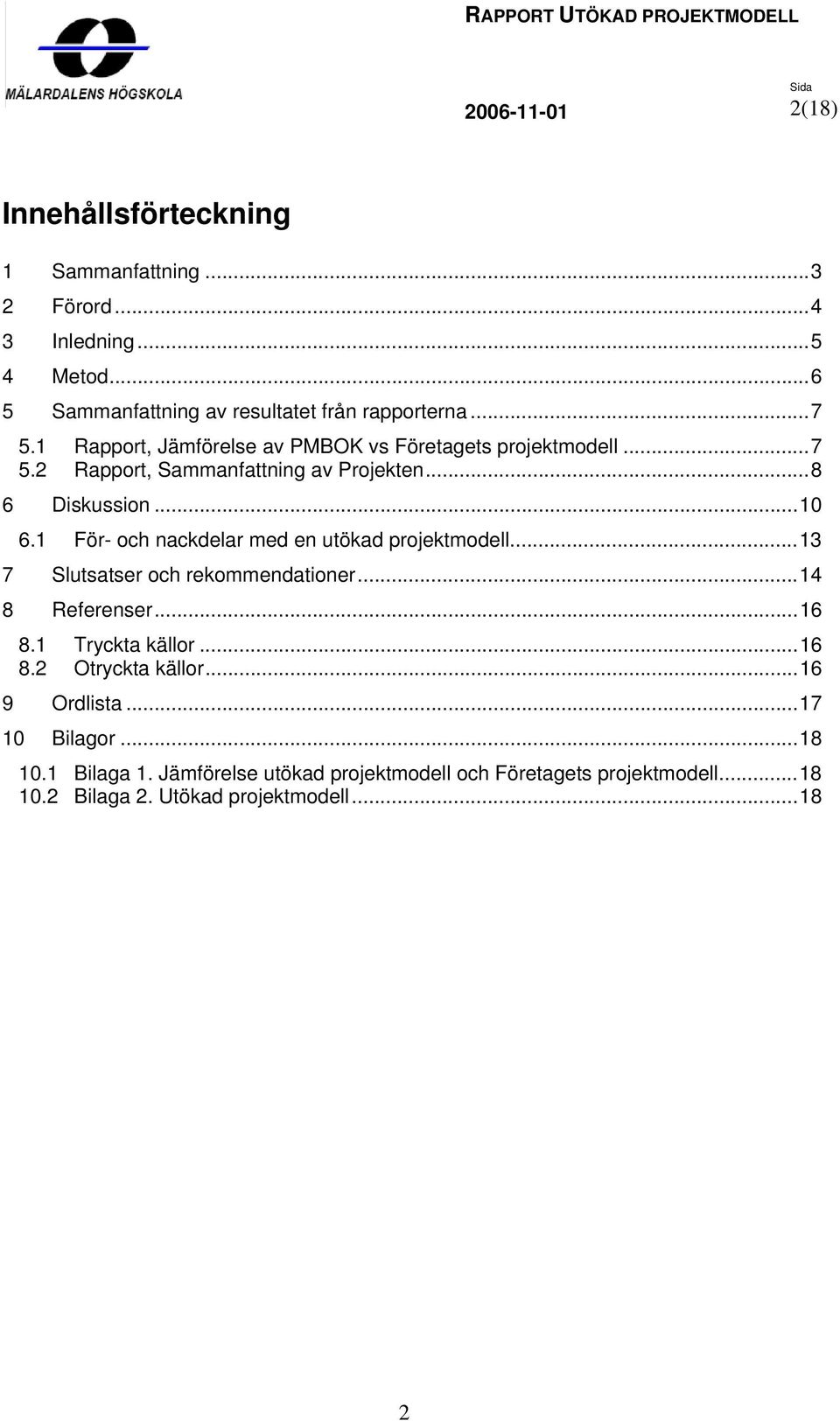 1 För- och nackdelar med en utökad projektmodell...13 7 Slutsatser och rekommendationer...14 8 Referenser...16 8.1 Tryckta källor...16 8.2 Otryckta källor.