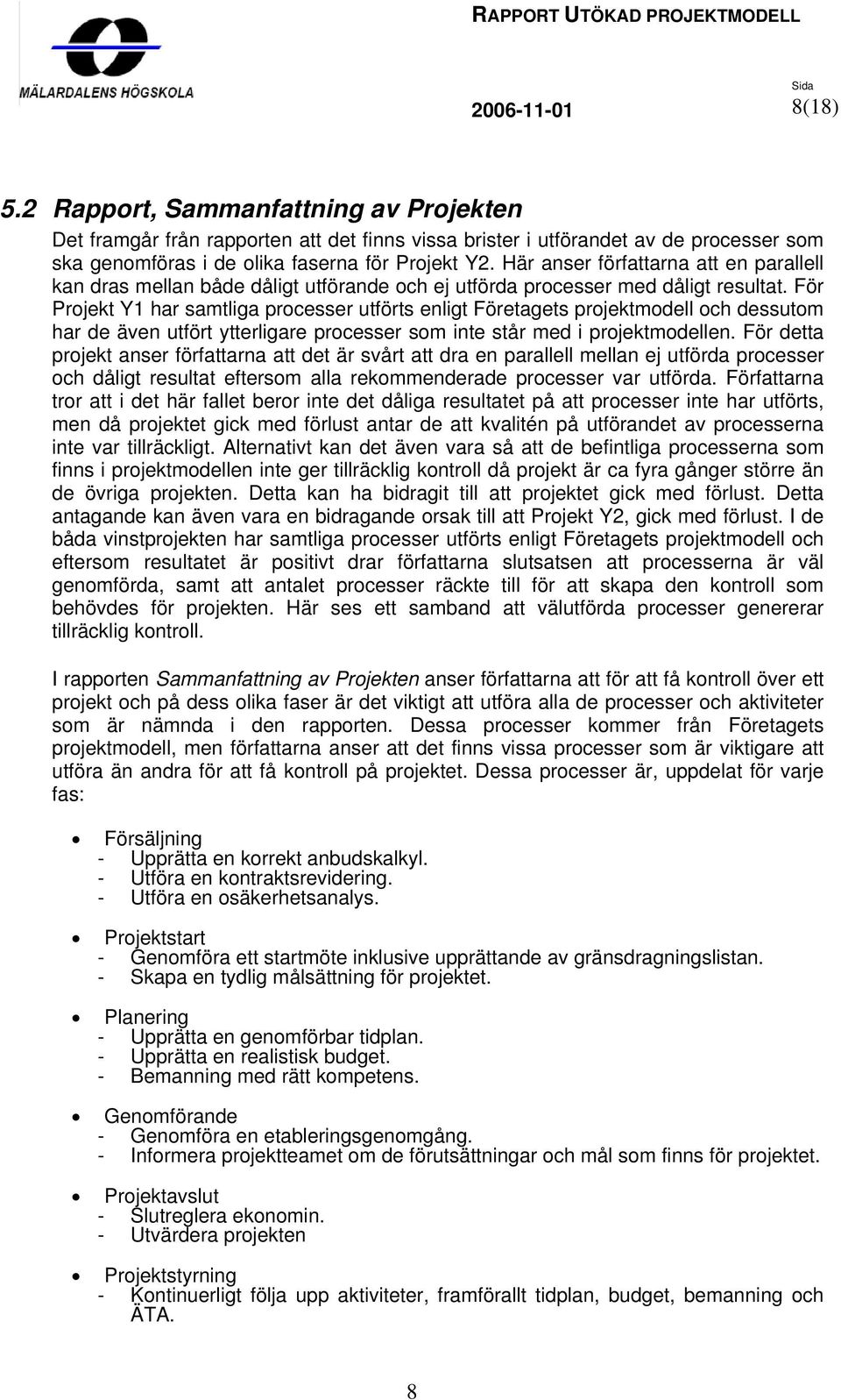 För Projekt Y1 har samtliga processer utförts enligt Företagets projektmodell och dessutom har de även utfört ytterligare processer som inte står med i projektmodellen.