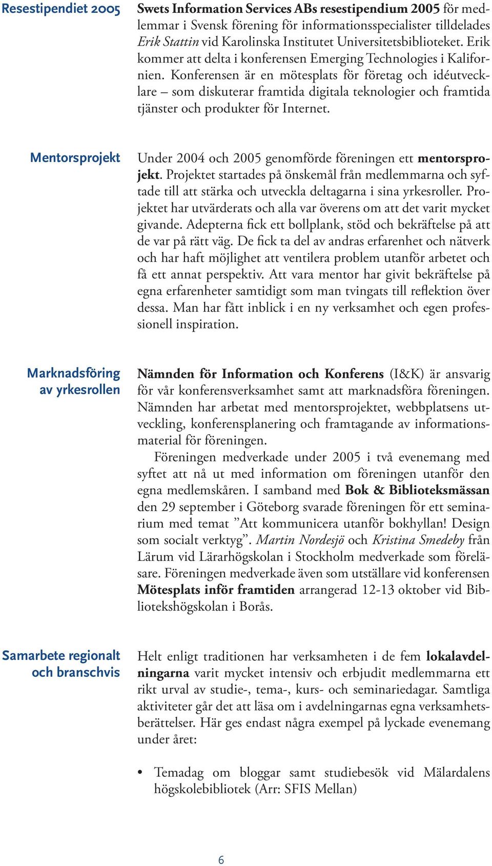 Konferensen är en mötesplats för företag och idéutvecklare som diskuterar framtida digitala teknologier och framtida tjänster och produkter för Internet.