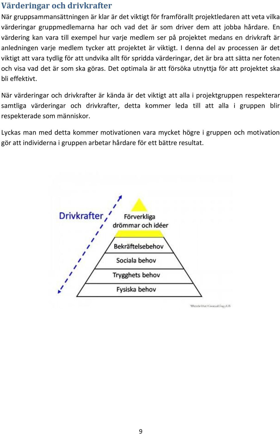 I denna del av processen är det viktigt att vara tydlig för att undvika allt för spridda värderingar, det är bra att sätta ner foten och visa vad det är som ska göras.