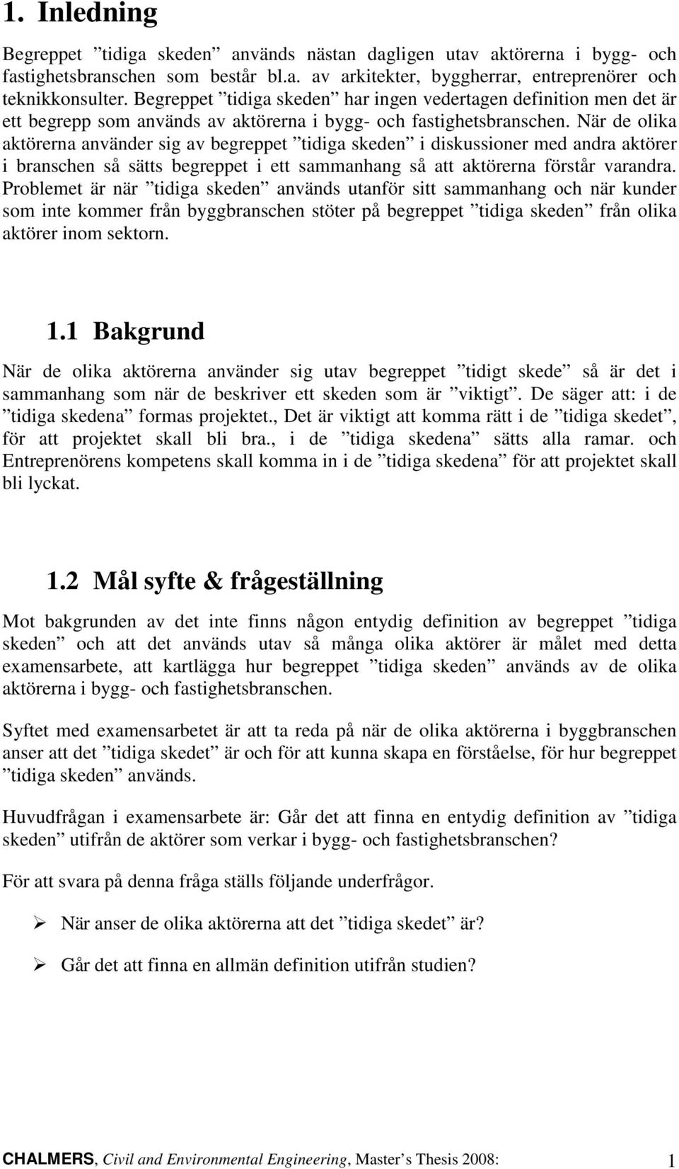 När de olika aktörerna använder sig av begreppet tidiga skeden i diskussioner med andra aktörer i branschen så sätts begreppet i ett sammanhang så att aktörerna förstår varandra.