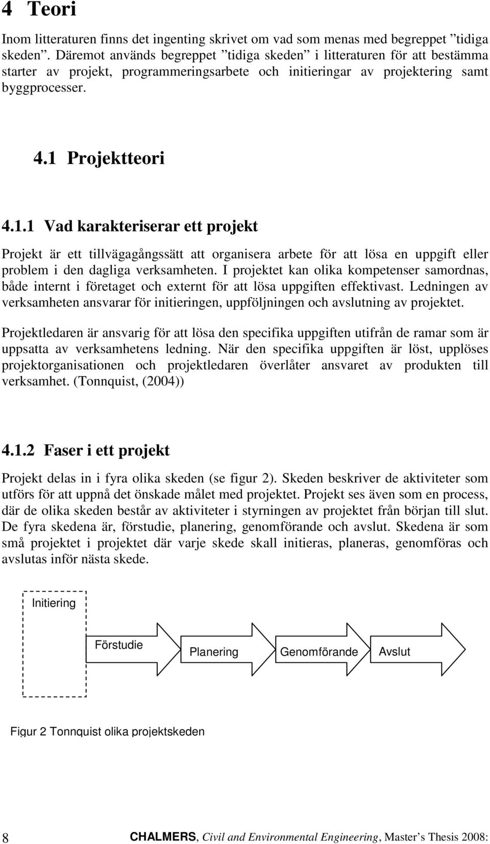 Projektteori 4.1.1 Vad karakteriserar ett projekt Projekt är ett tillvägagångssätt att organisera arbete för att lösa en uppgift eller problem i den dagliga verksamheten.