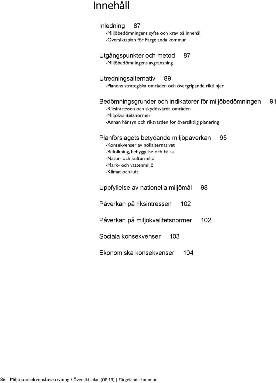 översiktlig planering Planförslagets betydande miljöpåverkan 95 -Konsekvenser av nollalternativet -Befolkning, bebyggelse och hälsa -Natur- och kulturmiljö -Mark- och vattenmiljö -Klimat och luft